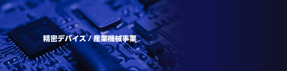 精密デバイス/産業機械事業